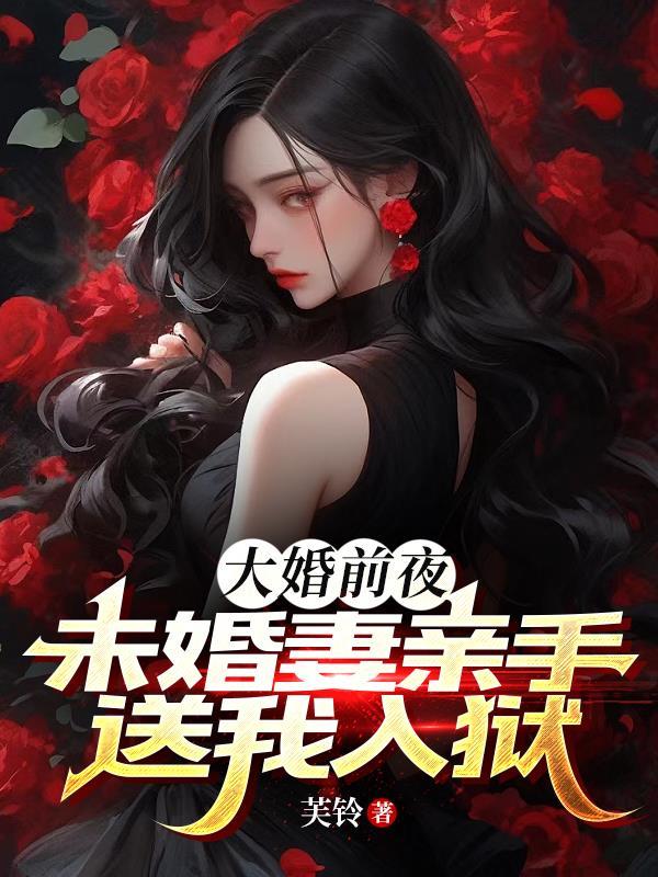 大婚前夜，未婚妻親手送我入獄